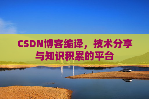 CSDN博客编译，技术分享与知识积累的平台